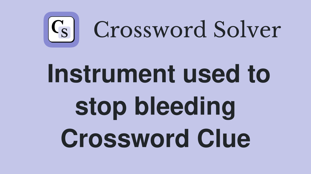 Instrument used to stop bleeding Crossword Clue