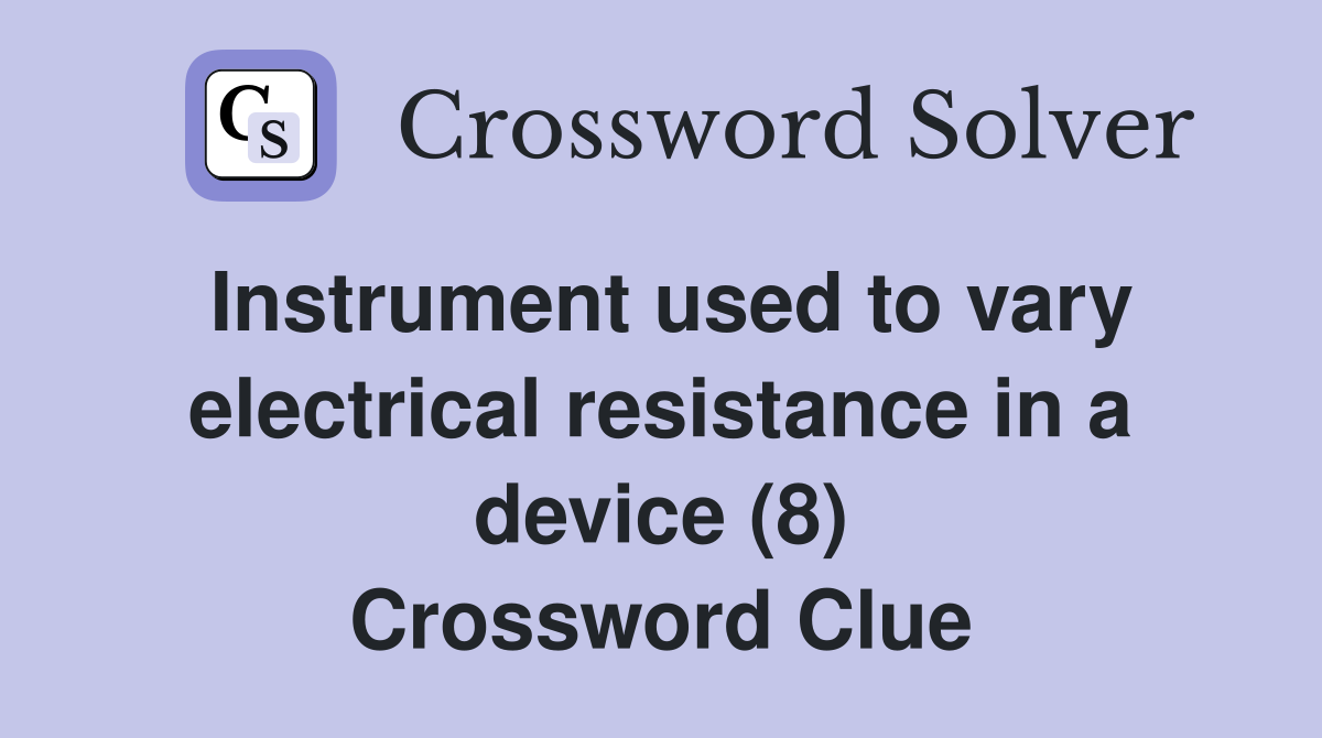 Instrument used to vary electrical resistance in a device (8) Crossword Clue