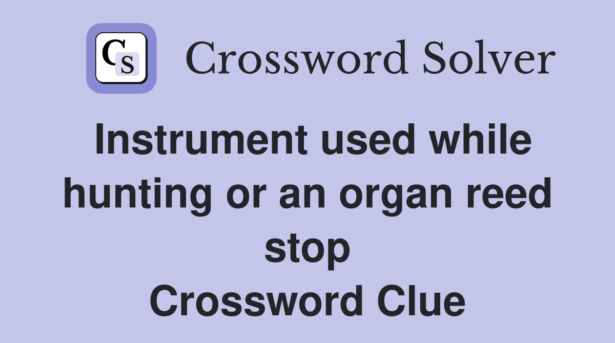 Instrument used while hunting or an organ reed stop Crossword Clue