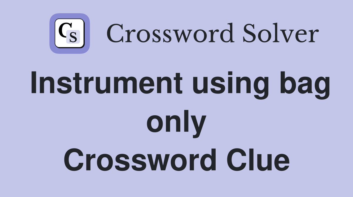 Instrument using bag only Crossword Clue