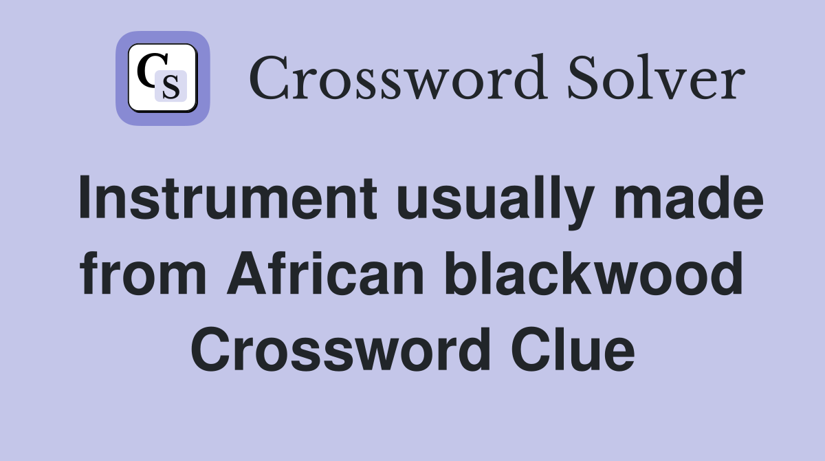 Instrument usually made from African blackwood Crossword Clue