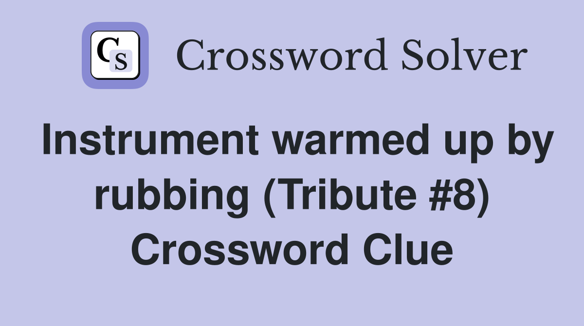 Instrument warmed up by rubbing (Tribute #8) Crossword Clue