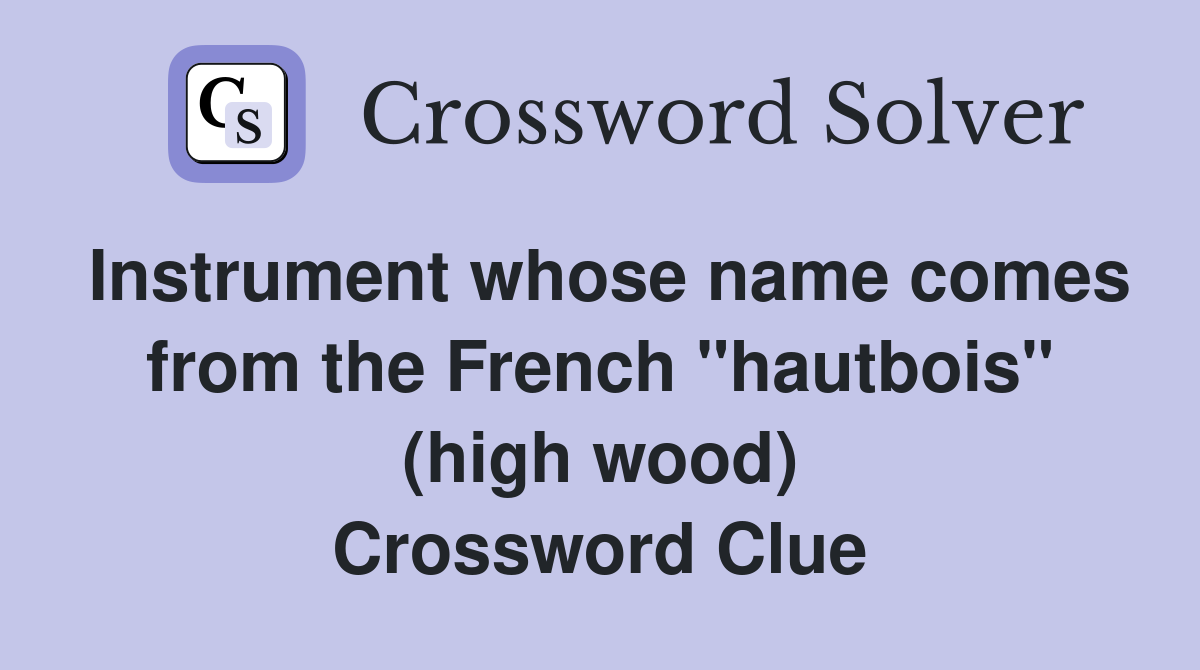 Instrument whose name comes from the French "hautbois" (high wood) Crossword Clue