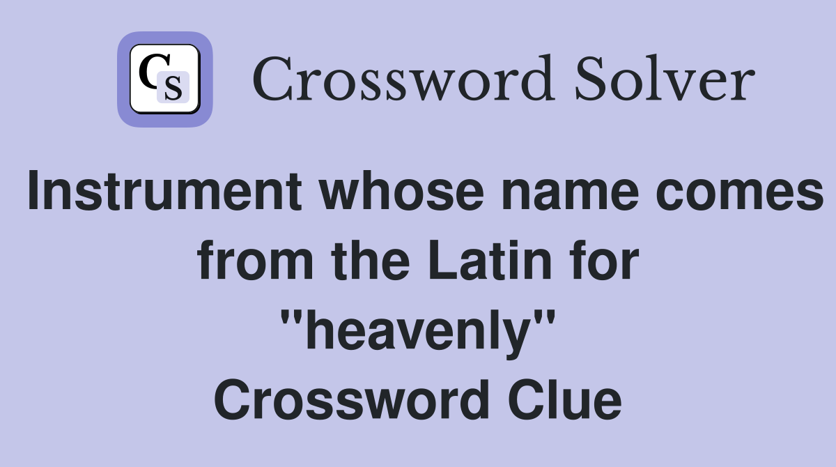 Instrument whose name comes from the Latin for "heavenly" Crossword Clue