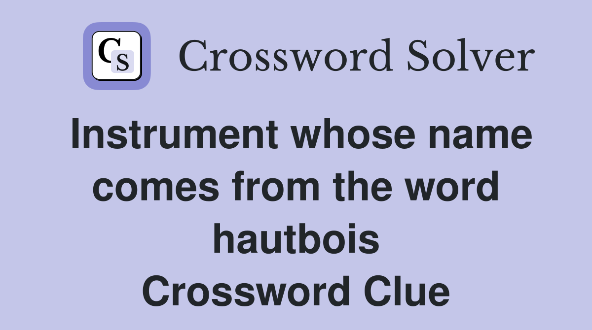Instrument whose name comes from the word hautbois Crossword Clue