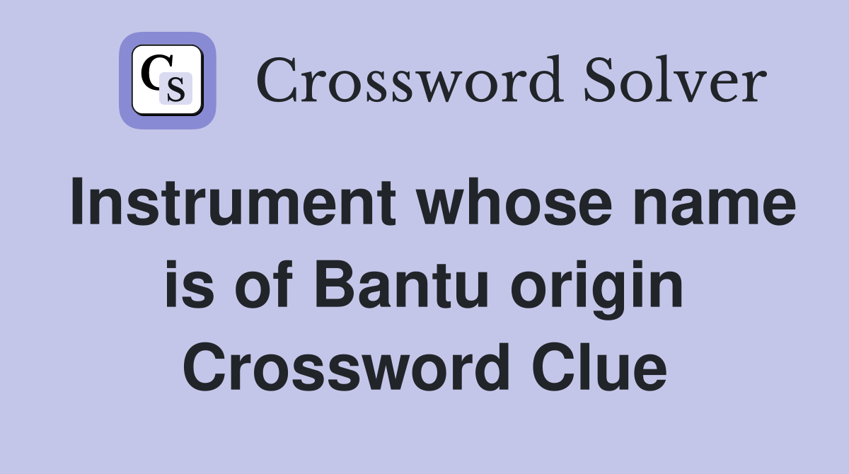 Instrument whose name is of Bantu origin Crossword Clue