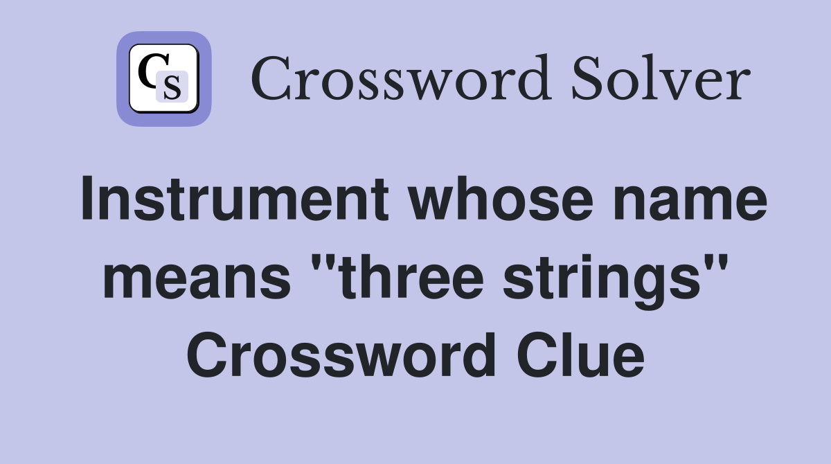 Instrument whose name means "three strings" Crossword Clue