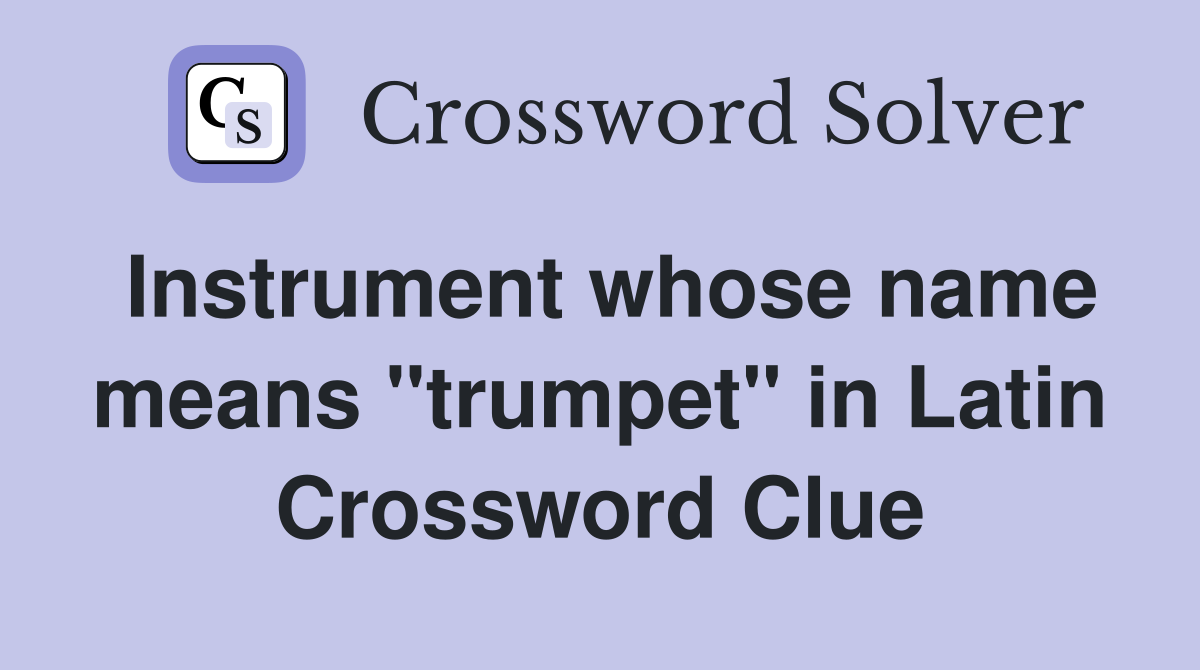 Instrument whose name means "trumpet" in Latin Crossword Clue