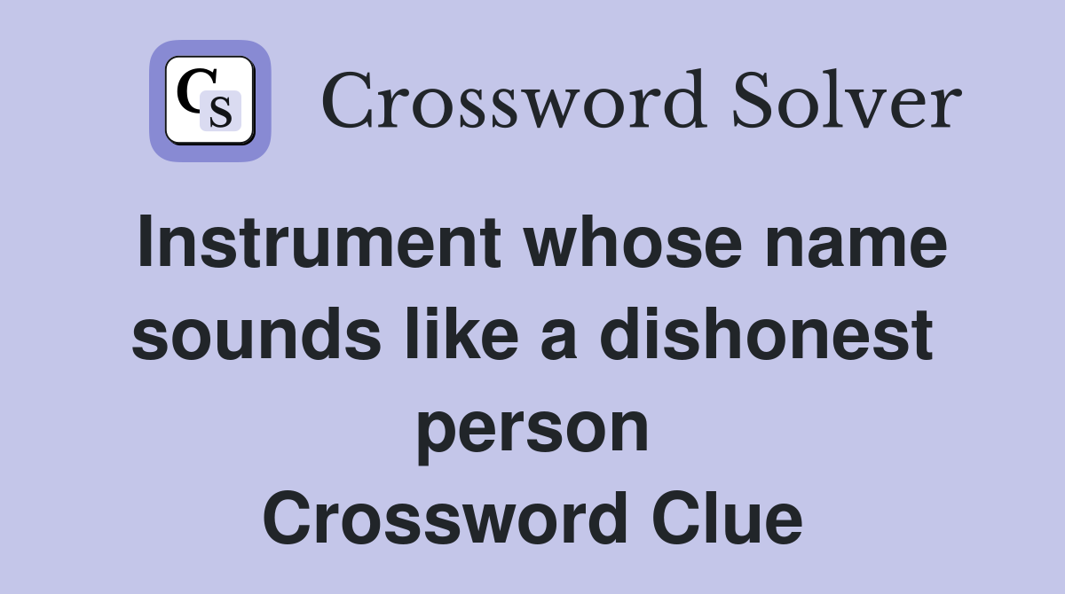 Instrument whose name sounds like a dishonest person Crossword Clue