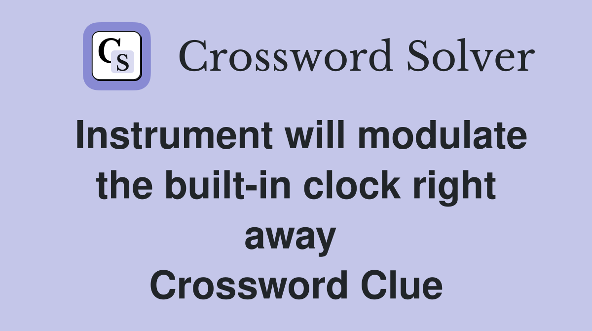 Instrument will modulate the built-in clock right away  Crossword Clue