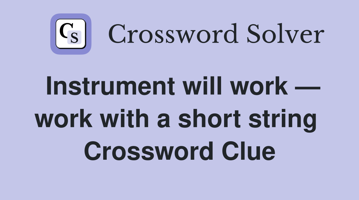 Instrument will work — work with a short string  Crossword Clue