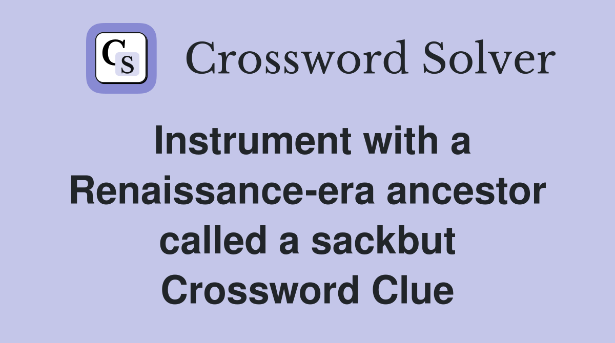 Instrument with a Renaissance-era ancestor called a sackbut Crossword Clue