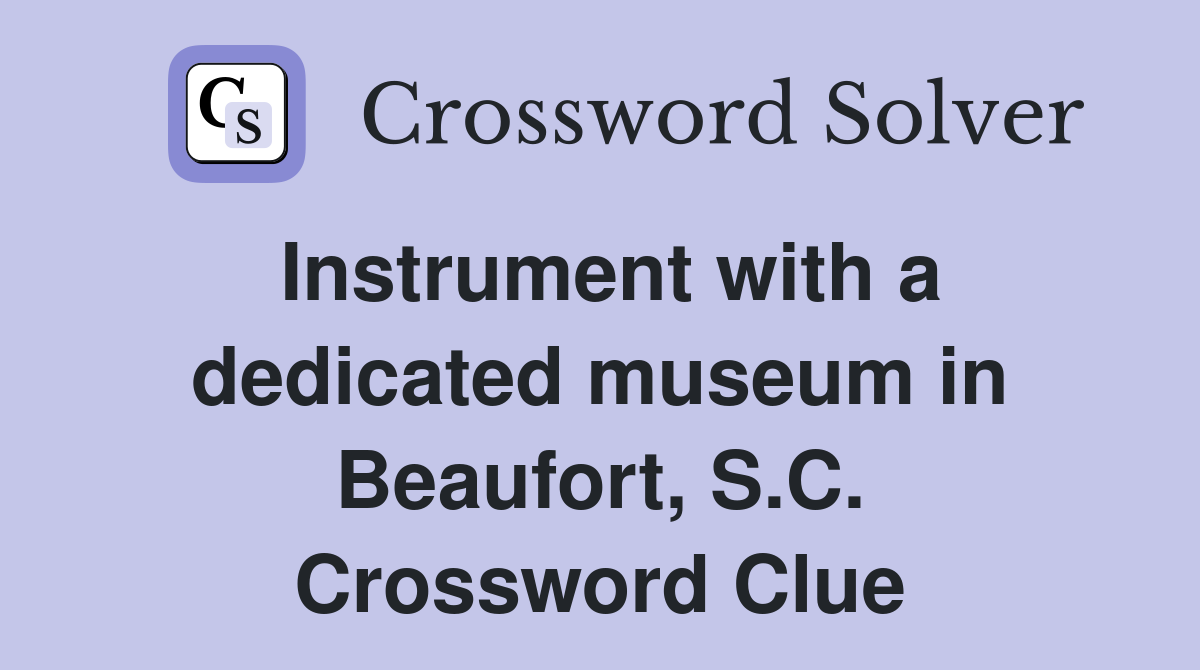 Instrument with a dedicated museum in Beaufort, S.C. Crossword Clue