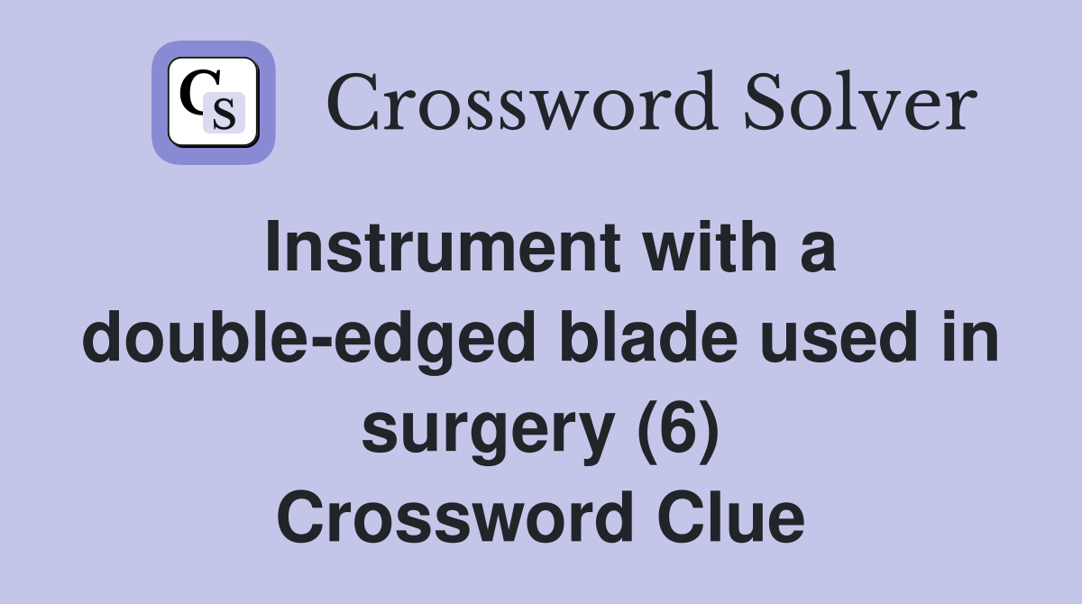 Instrument with a double-edged blade used in surgery (6) Crossword Clue