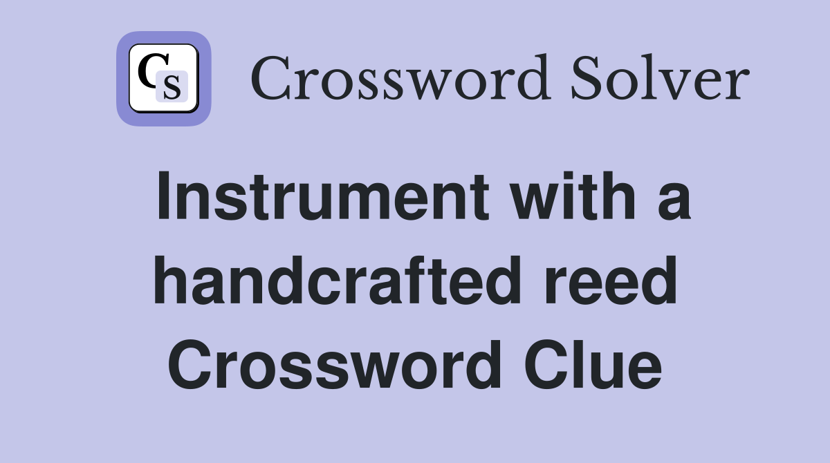 Instrument with a handcrafted reed Crossword Clue
