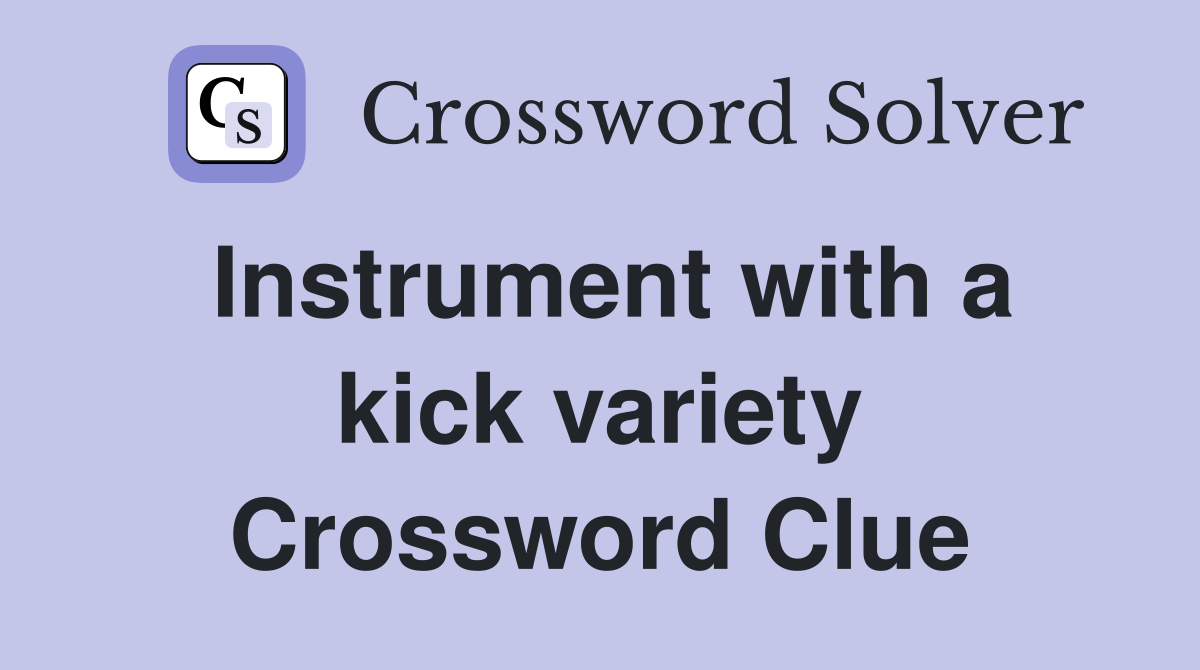 Instrument with a kick variety Crossword Clue