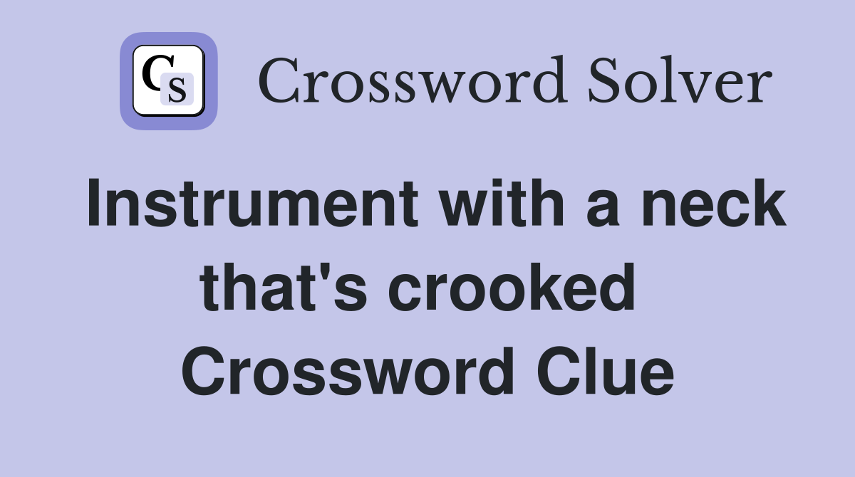 Instrument with a neck that's crooked  Crossword Clue
