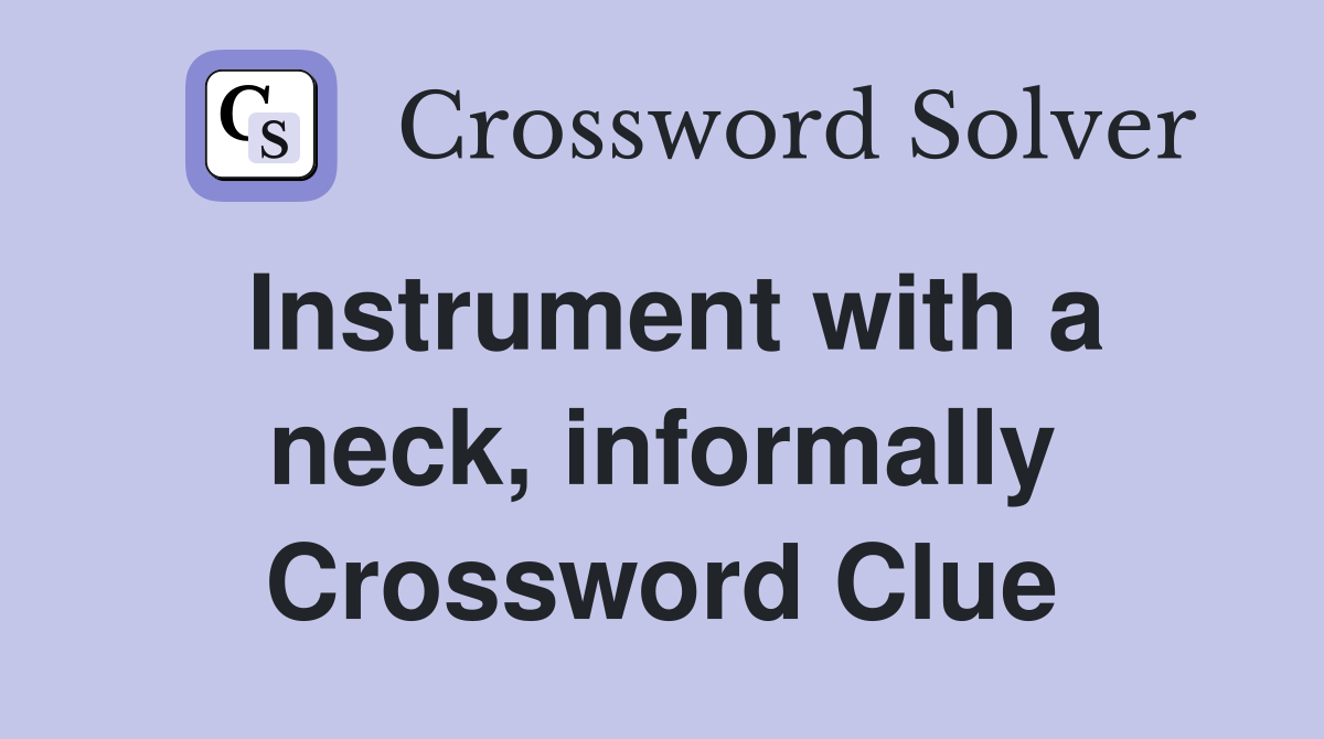 Instrument with a neck, informally Crossword Clue