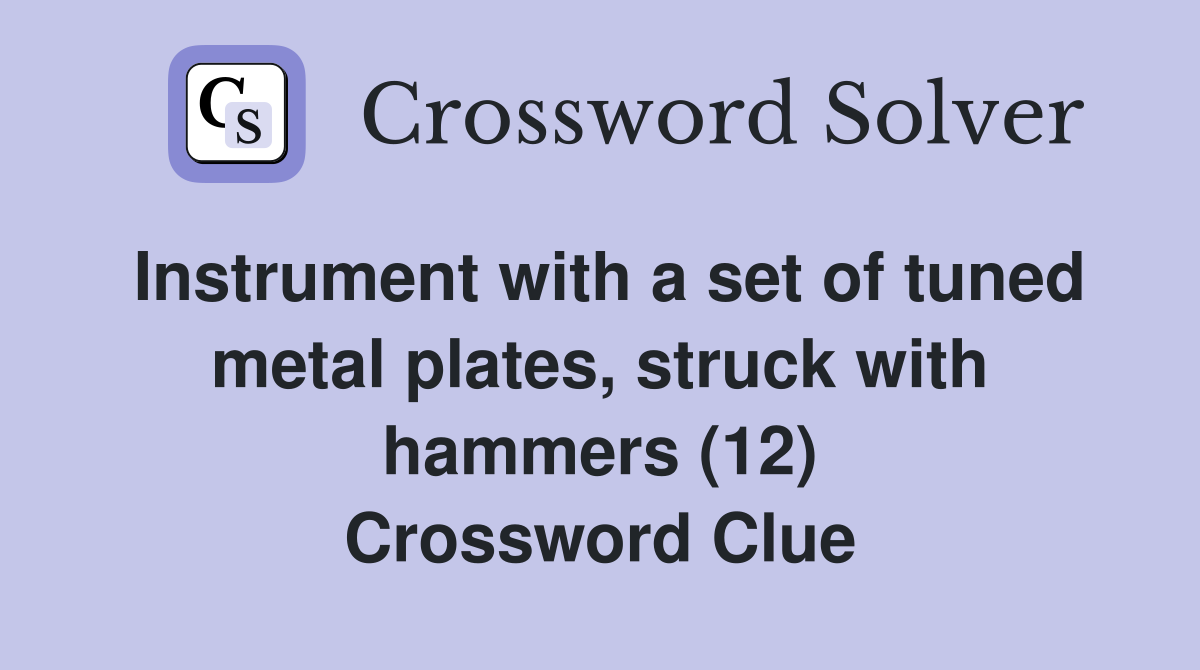 Instrument with a set of tuned metal plates, struck with hammers (12) Crossword Clue