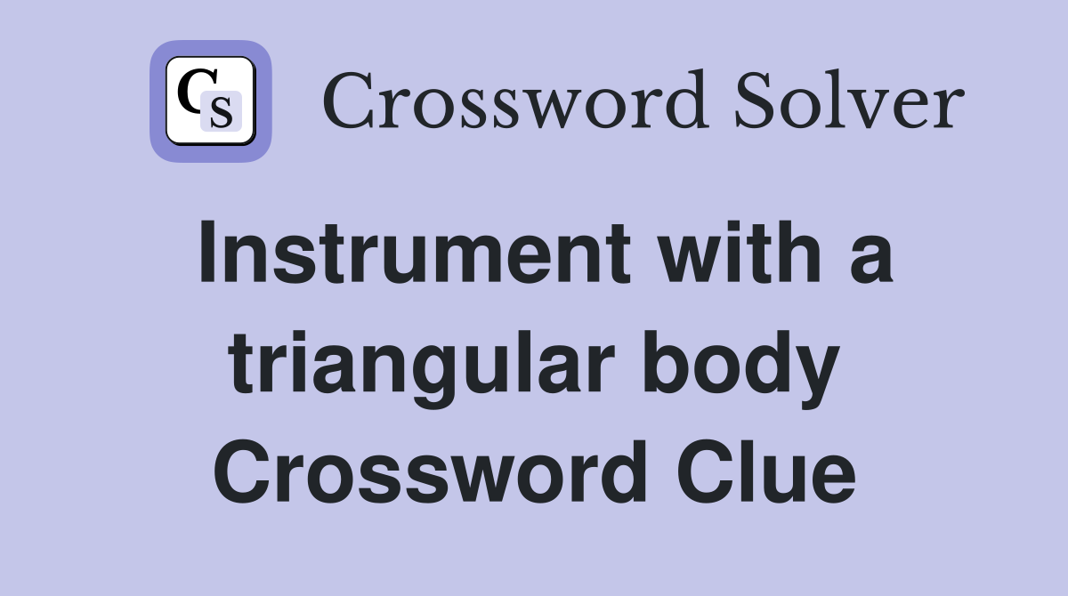 Instrument with a triangular body Crossword Clue