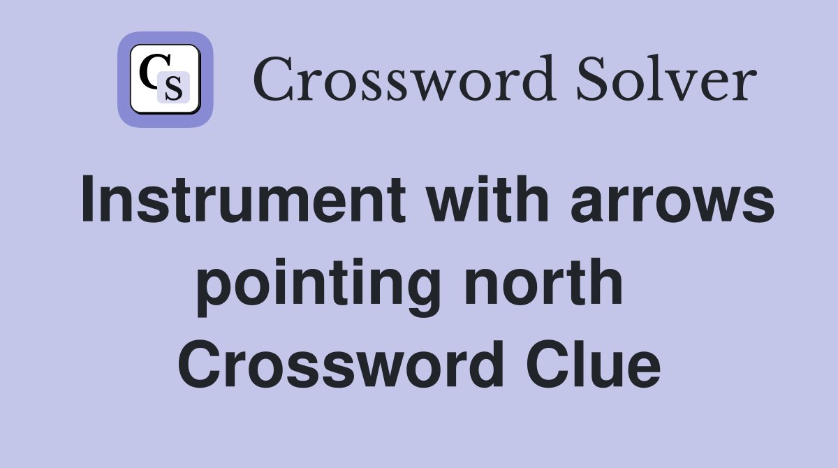 Instrument with arrows pointing north  Crossword Clue