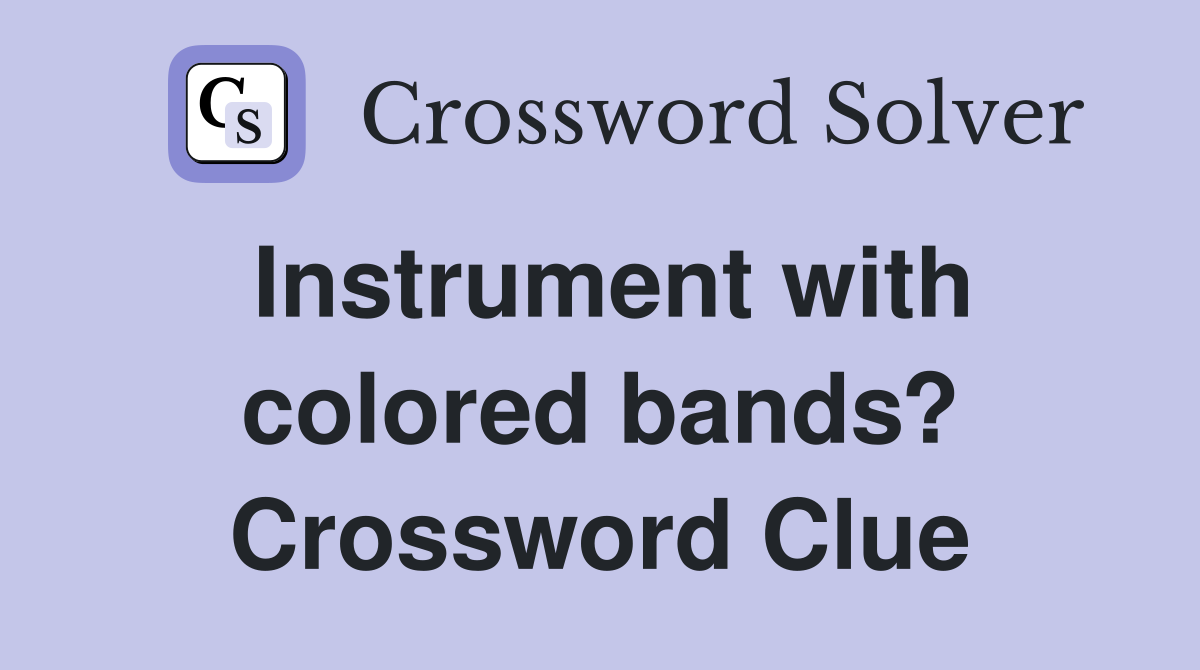 Instrument with colored bands? Crossword Clue
