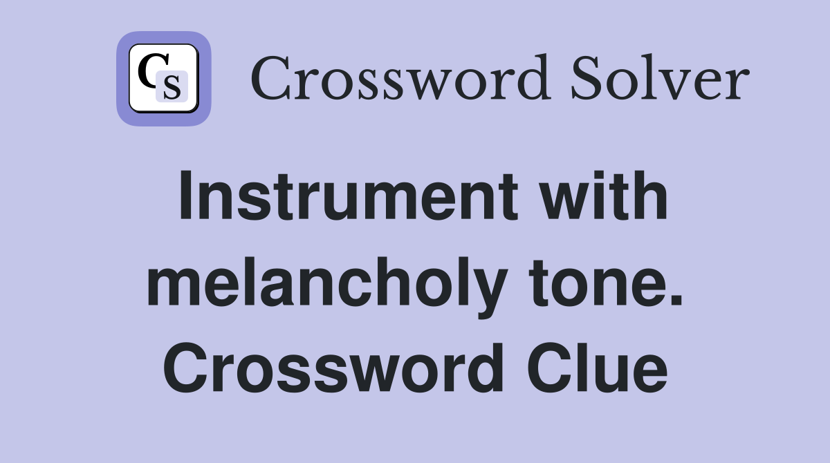 Instrument with melancholy tone. Crossword Clue