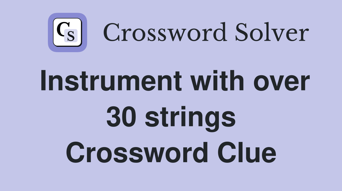 Instrument with over 30 strings Crossword Clue