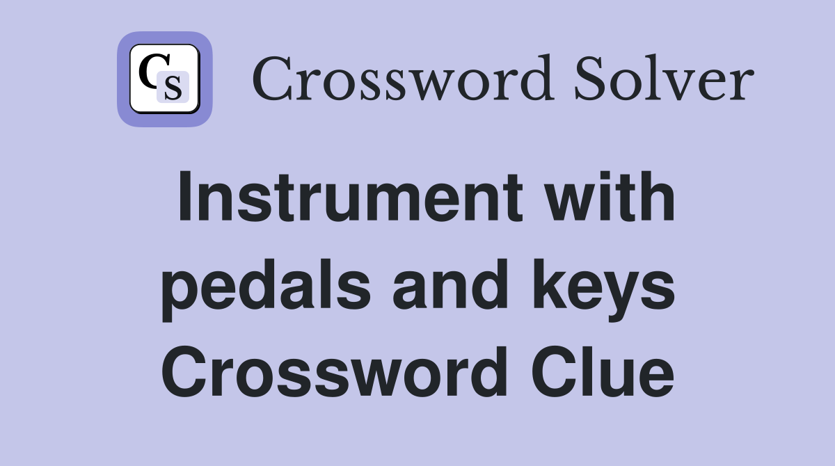 Instrument with pedals and keys Crossword Clue
