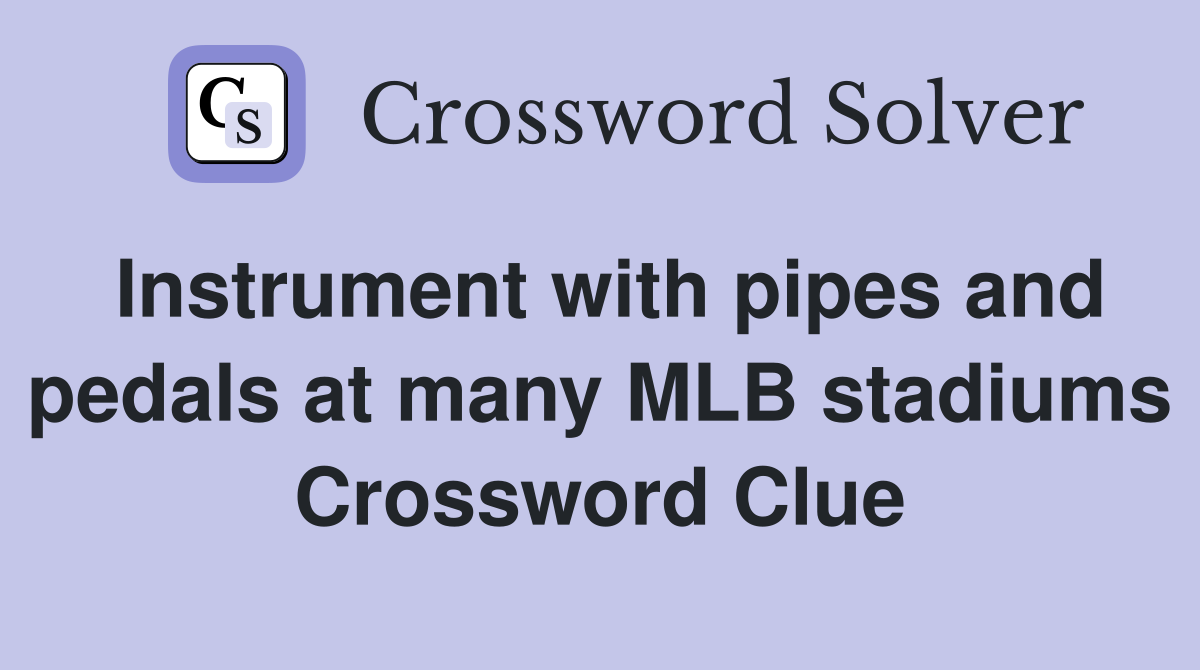 Instrument with pipes and pedals at many MLB stadiums Crossword Clue