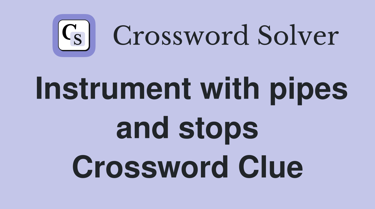 Instrument with pipes and stops Crossword Clue