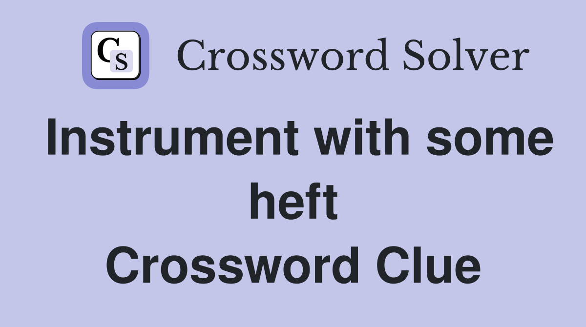 Instrument with some heft Crossword Clue