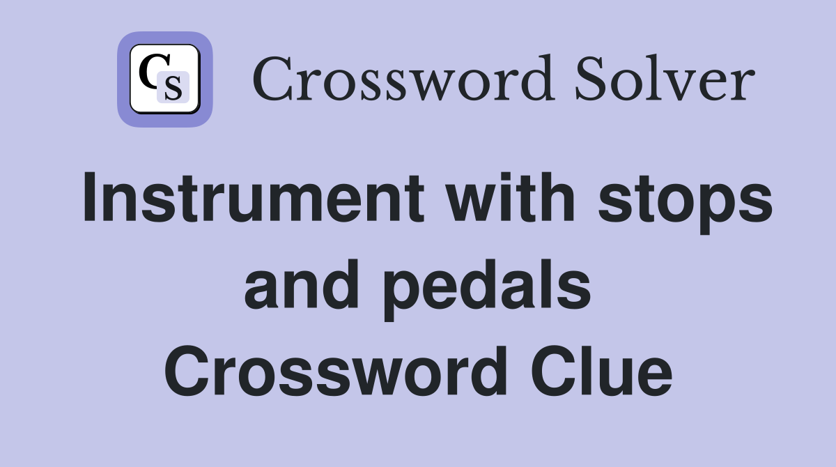 Instrument with stops and pedals Crossword Clue
