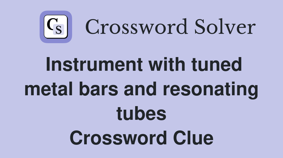 Instrument with tuned metal bars and resonating tubes Crossword Clue
