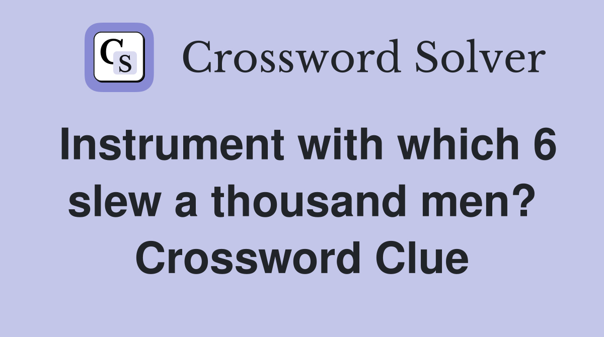 Instrument with which 6 slew a thousand men? Crossword Clue