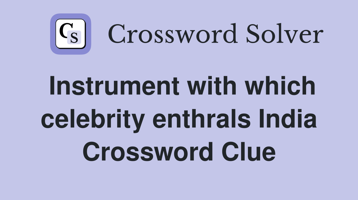 Instrument with which celebrity enthrals India Crossword Clue