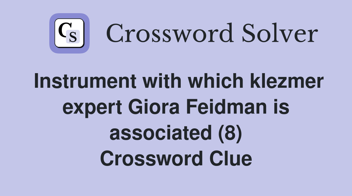Instrument with which klezmer expert Giora Feidman is associated (8) Crossword Clue