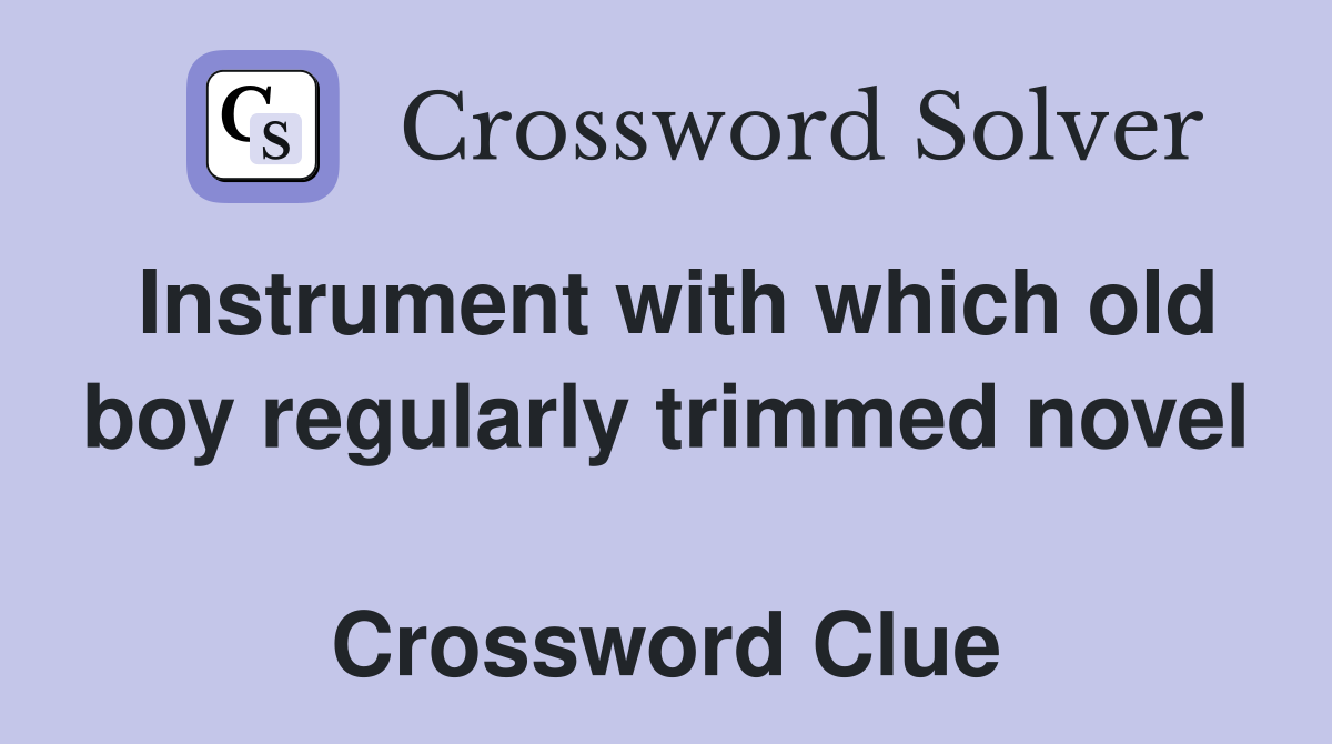 Instrument with which old boy regularly trimmed novel  Crossword Clue