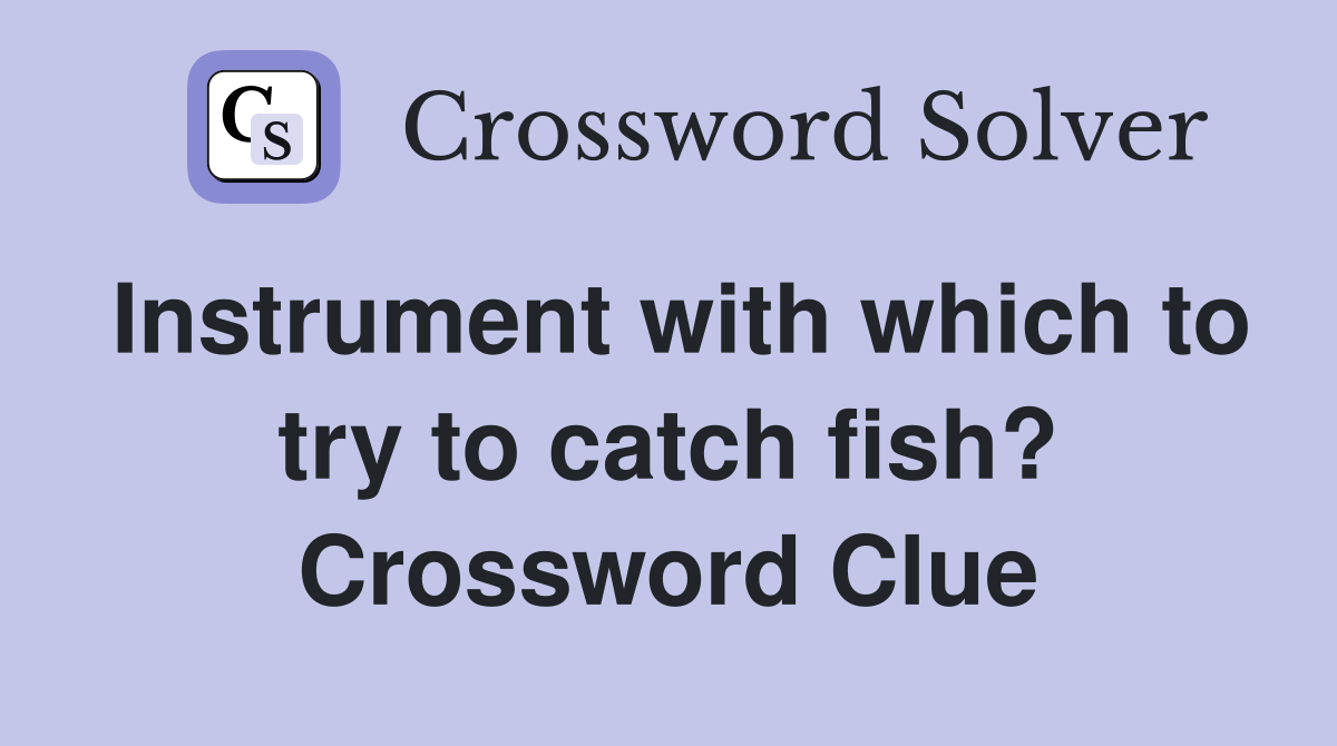 Instrument with which to try to catch fish? Crossword Clue