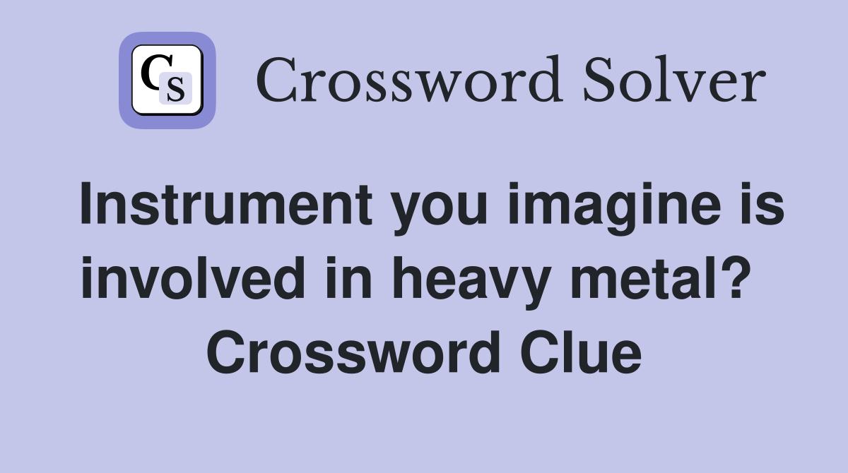 Instrument you imagine is involved in heavy metal?  Crossword Clue