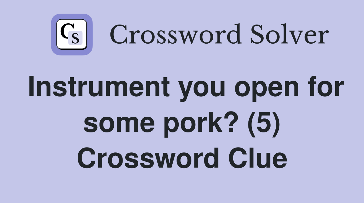 Instrument you open for some pork? (5) Crossword Clue