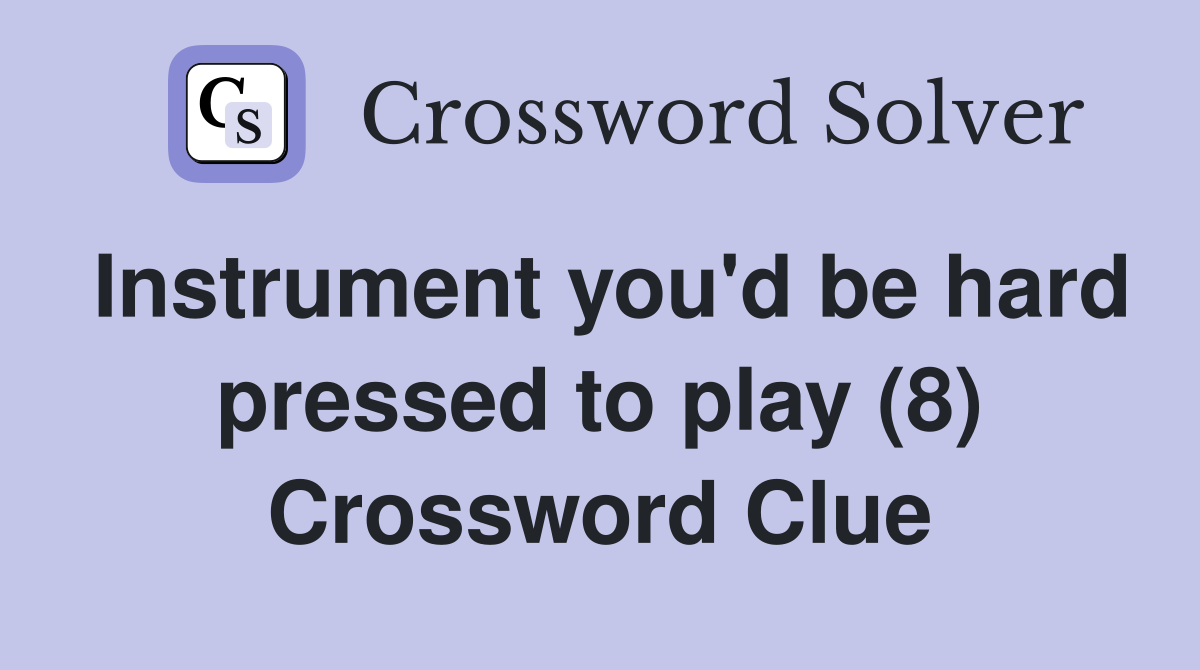 Instrument you'd be hard pressed to play (8) Crossword Clue