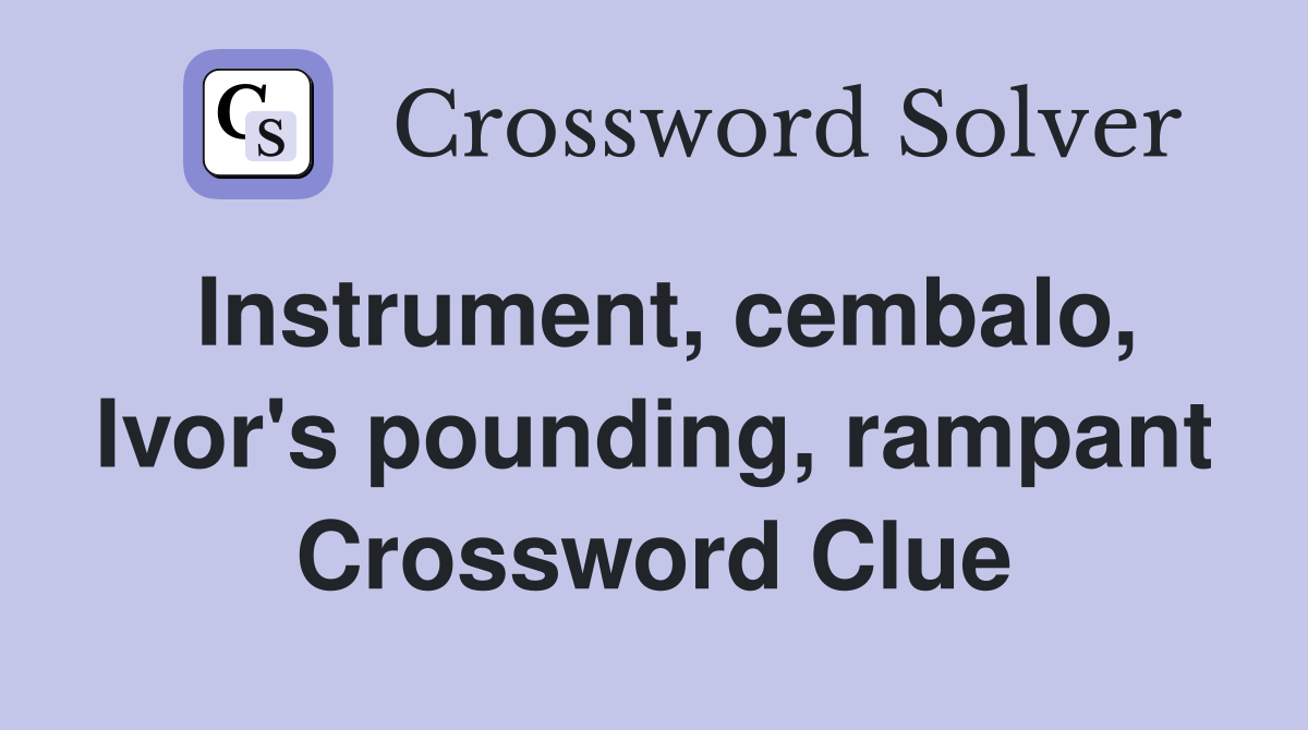 Instrument, cembalo, Ivor's pounding, rampant Crossword Clue