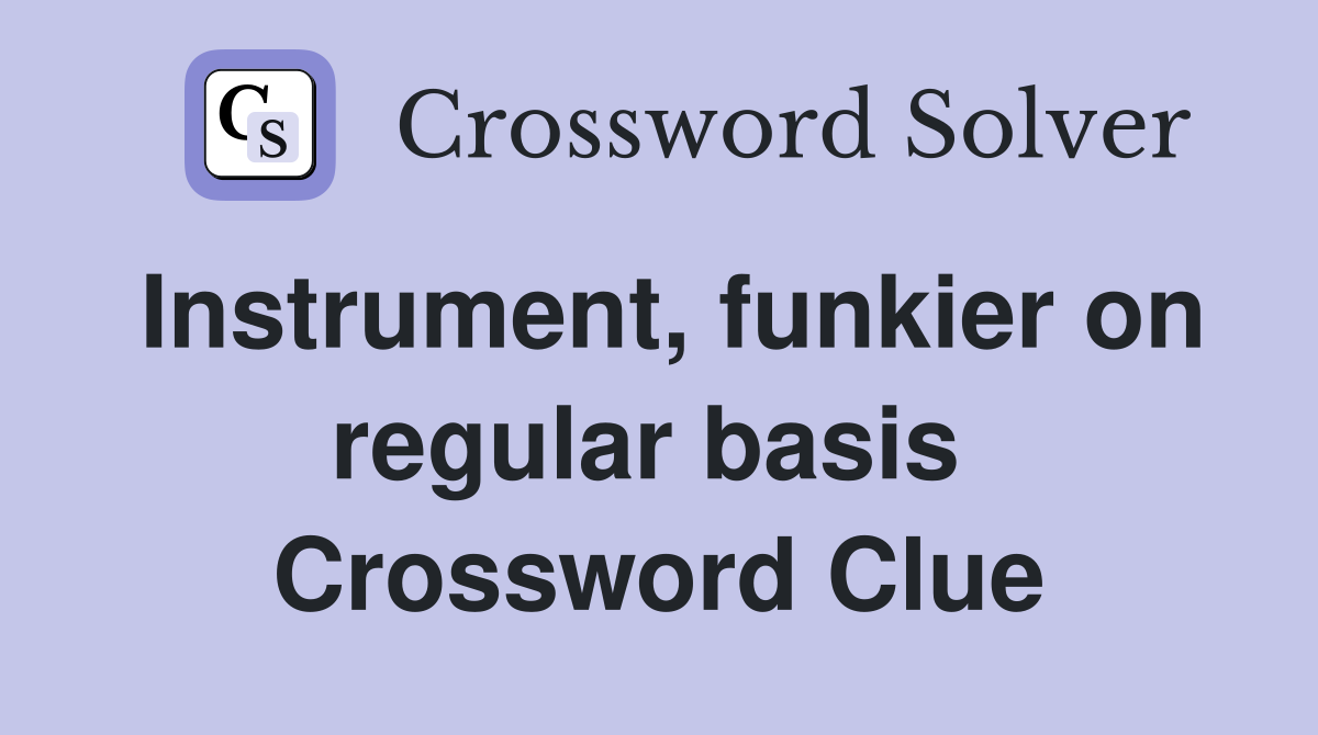 Instrument, funkier on regular basis  Crossword Clue