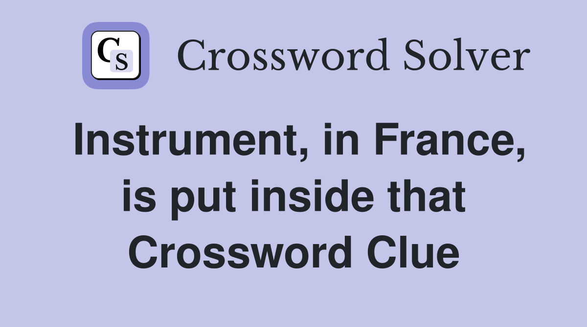 Instrument, in France, is put inside that Crossword Clue