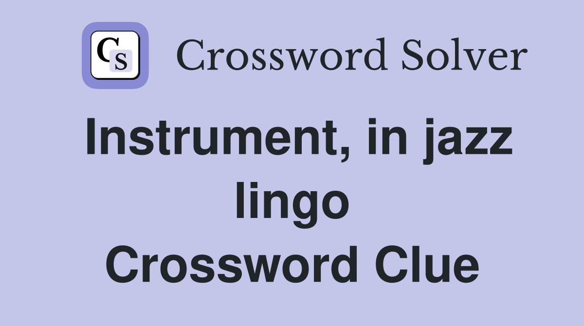 Instrument, in jazz lingo Crossword Clue
