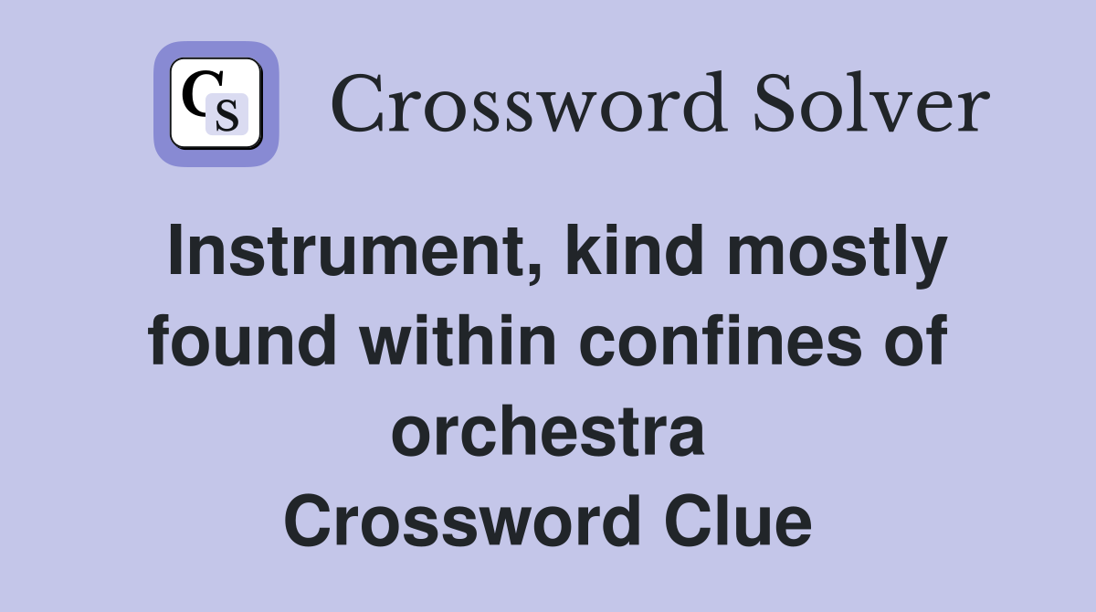 Instrument, kind mostly found within confines of orchestra Crossword Clue