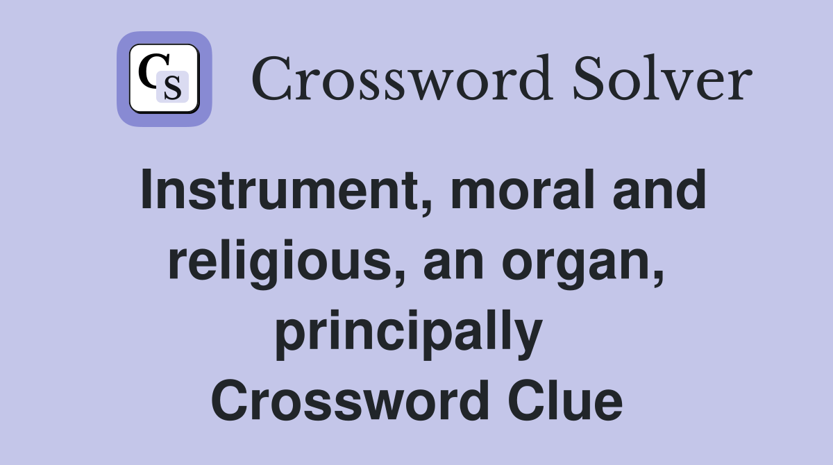 Instrument, moral and religious, an organ, principally  Crossword Clue