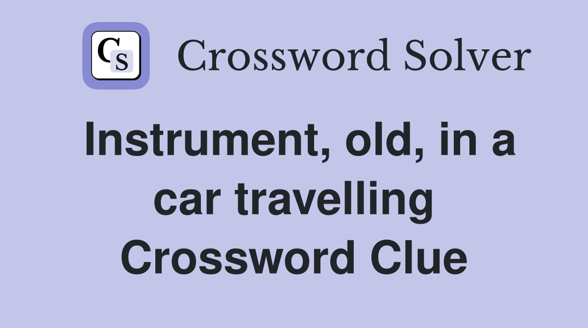 Instrument, old, in a car travelling Crossword Clue