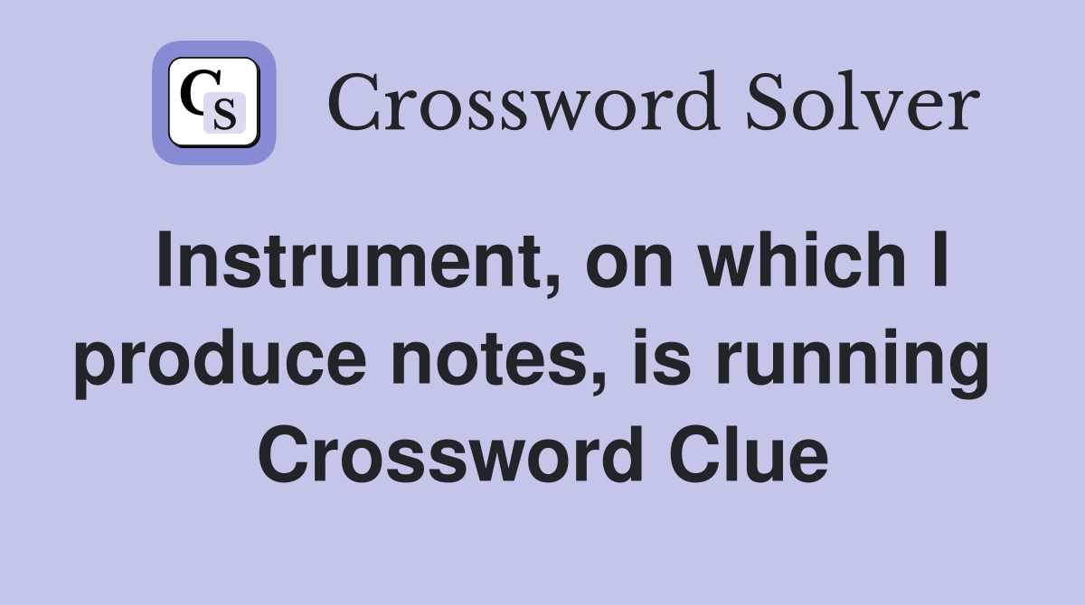 Instrument, on which I produce notes, is running  Crossword Clue